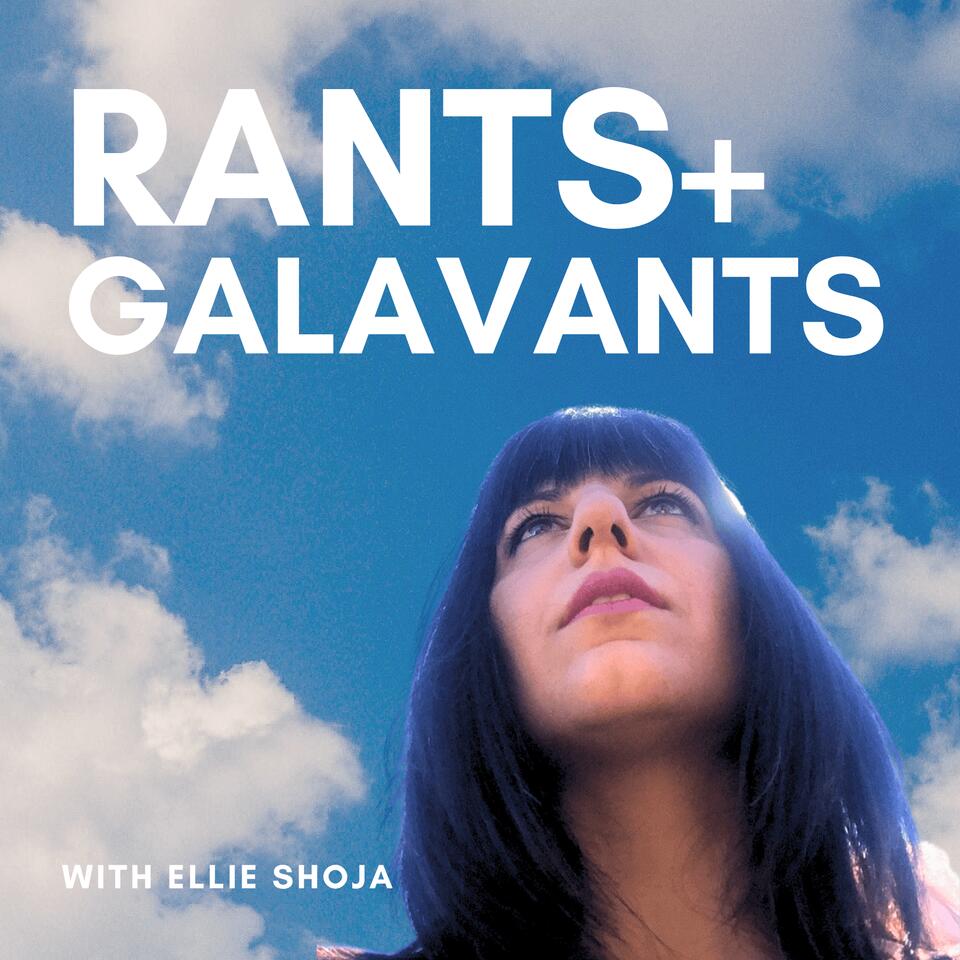 Rants and Galavants with Ellie Shoja