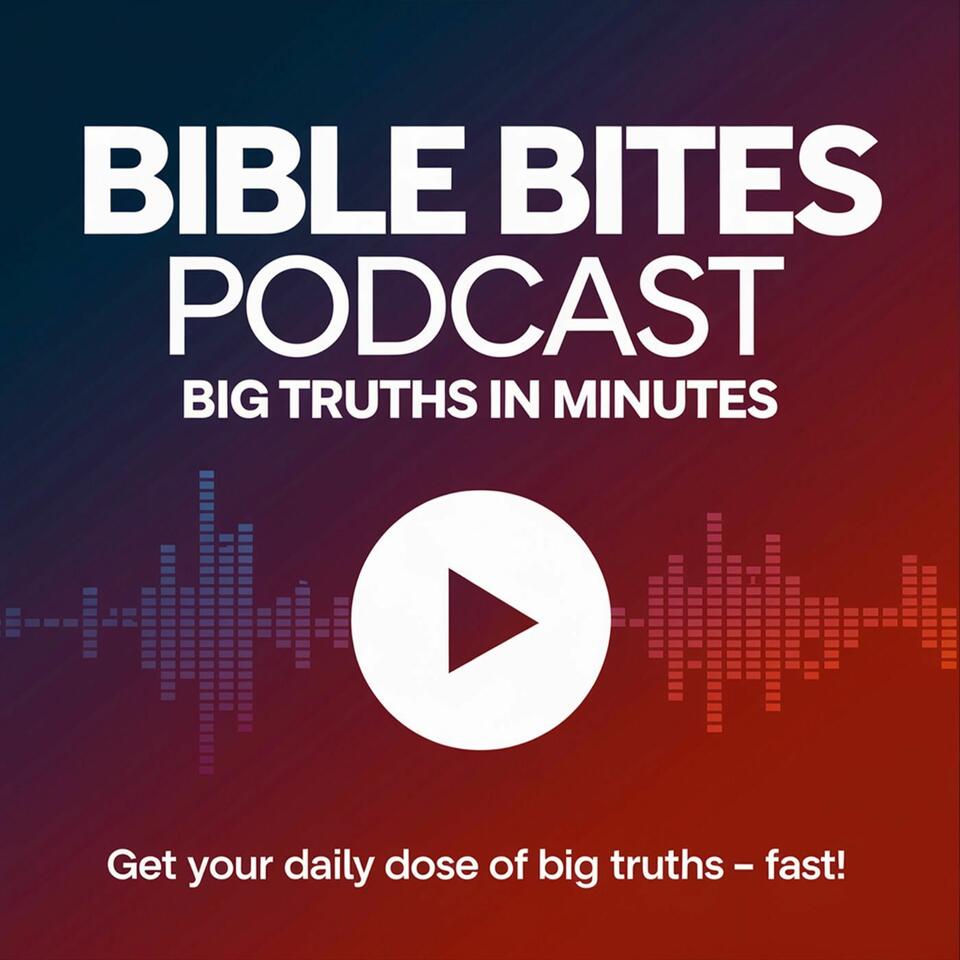 Bible Bites Podcast - Big Truths in Minutes