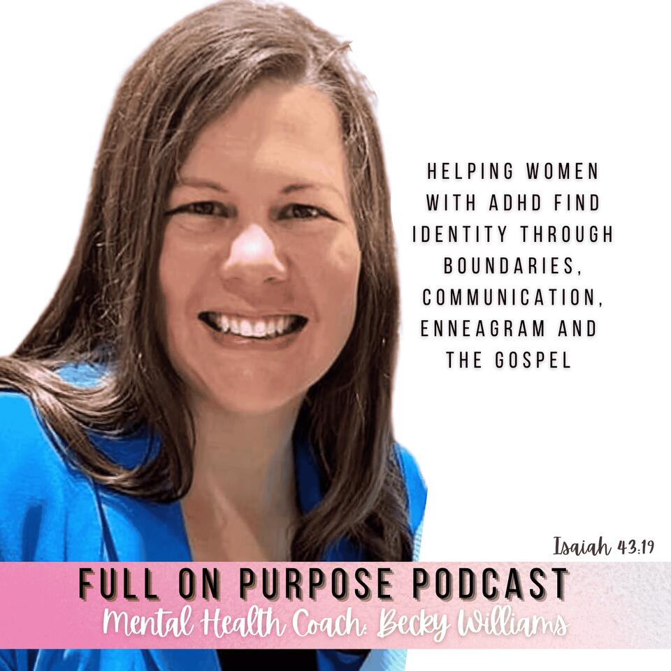 The Full On Purpose Podcast | Women With ADHD | Identity | Boundaries | Communication | Gospel | Enneagram
