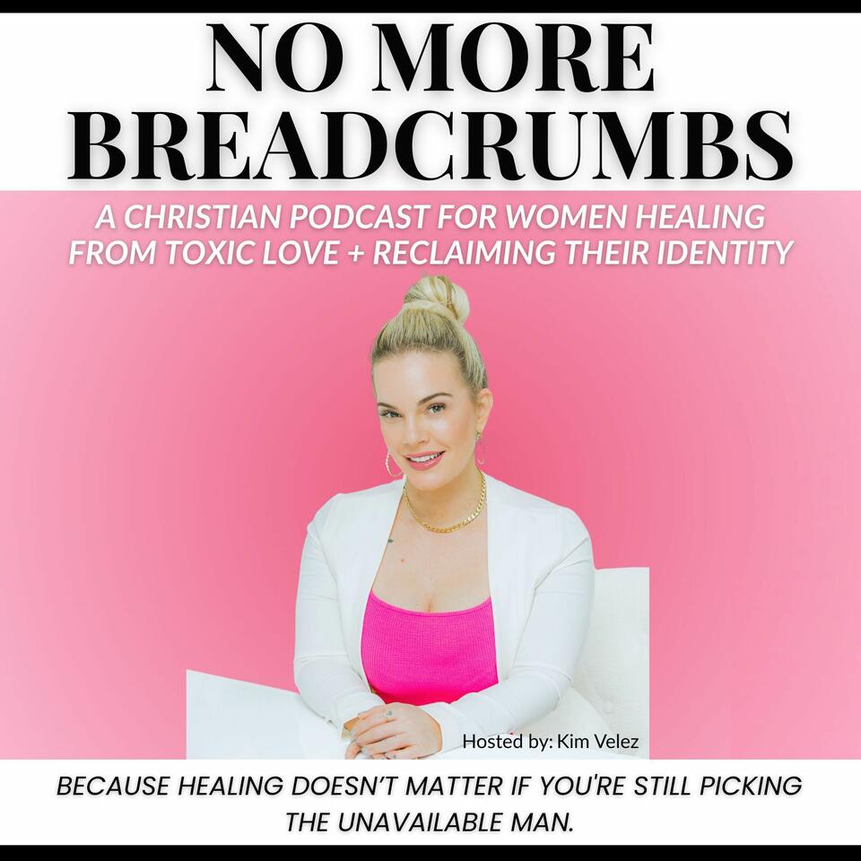 No More Breadcrumbs Podcast: A Christian Podcast for Women Healing From Toxic Love + Reclaiming Their Identity