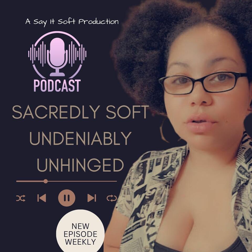 Sacredly Soft, Undeniably Unhinged