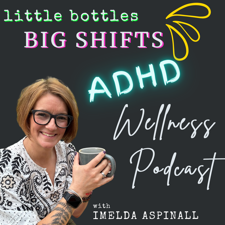 Little Bottles, Big Shifts: ADHD Wellness Podcast for Women