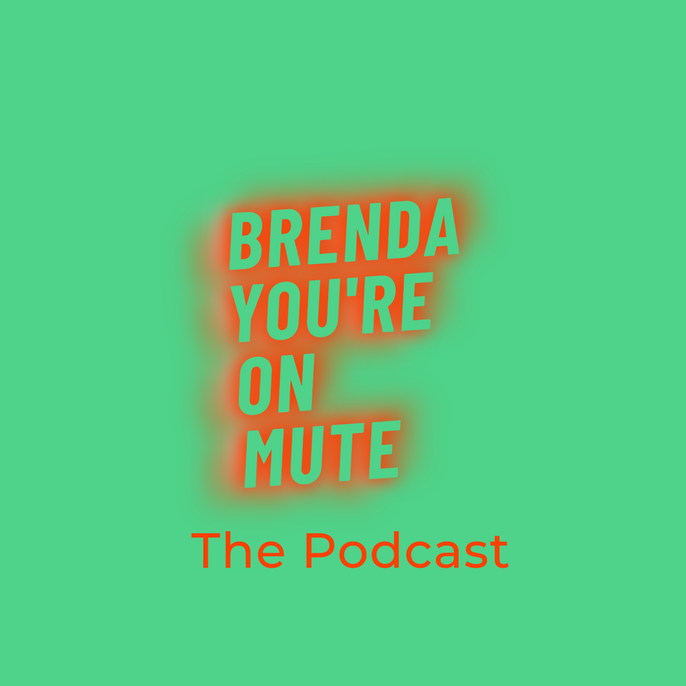 Brenda You’re on Mute - The Podcast
