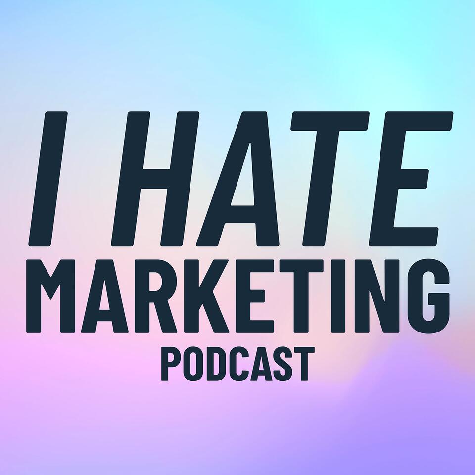I Hate Marketing Podcast