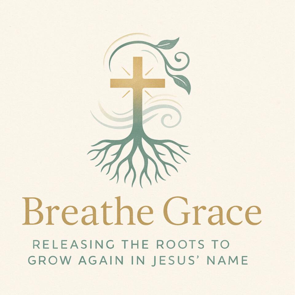 ✝️ Breathe Grace ~ Releasing the Roots to Grow Again in Jesus’ Name