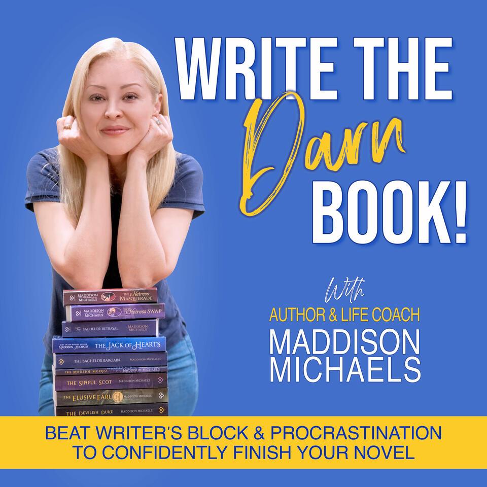 Write The Darn Book! | Beat Writer’s Block, Procrastination, Overwhelm and Self-Doubt, to Confidently Finish Writing Your Novel with Maddison Michaels