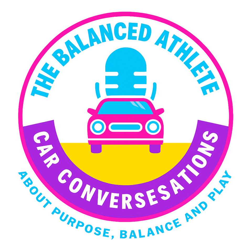 The Balanced Athlete Car Convos; About Purpose, Balance and Play!