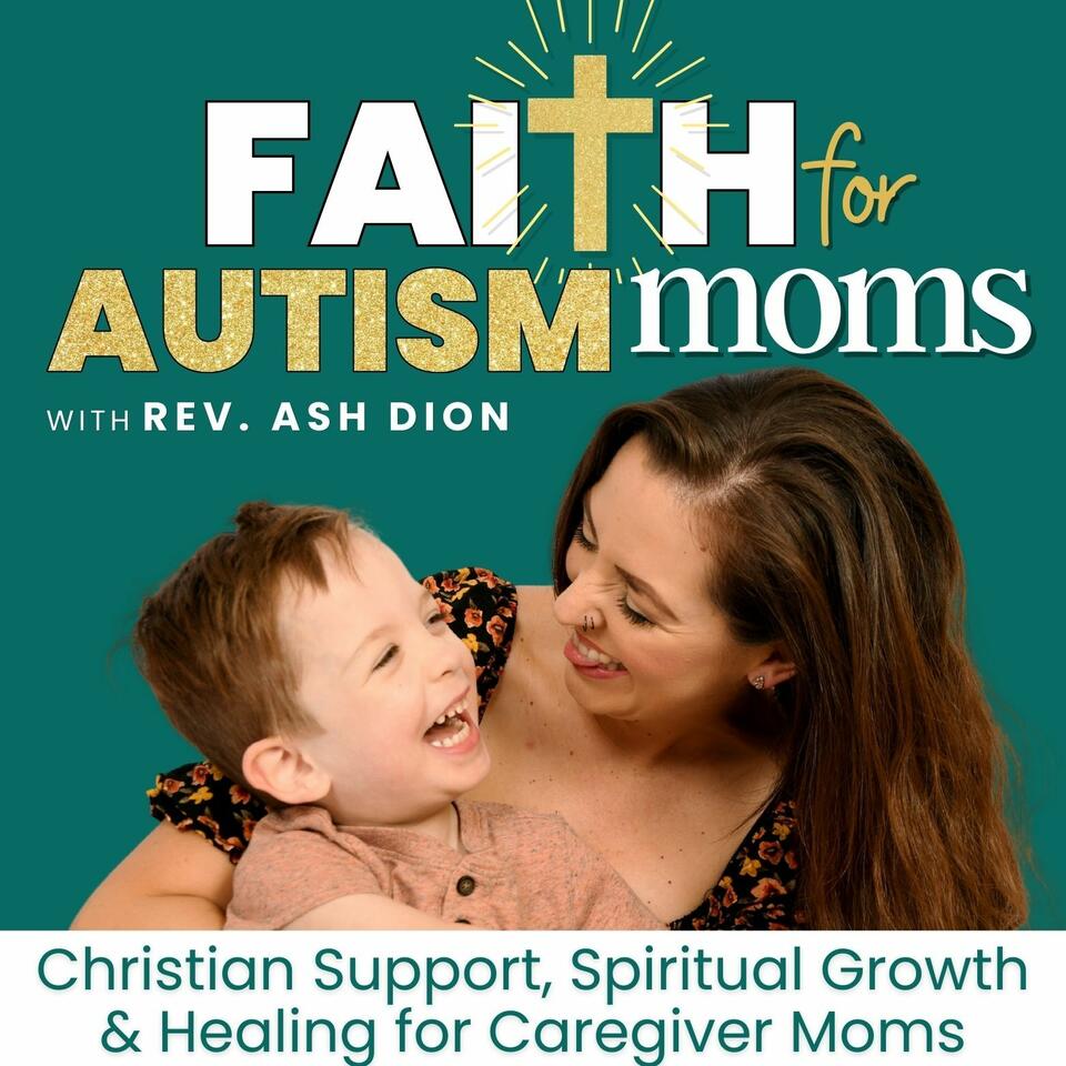 Faith For Autism Moms: Christian Support, Spiritual Growth & Healing for Caregiver Moms
