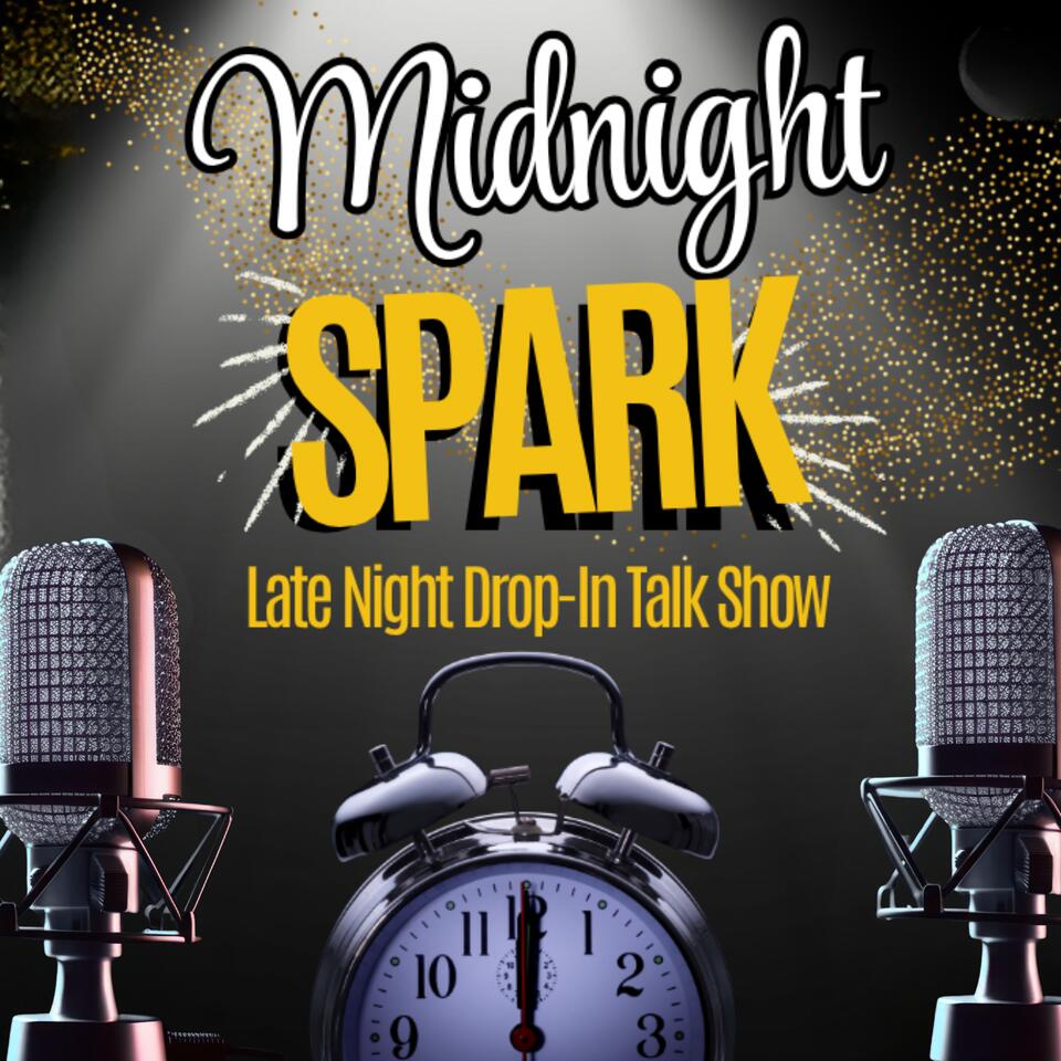 Midnight Spark Live Drop-in Talk Show Podcast 12 a.m.