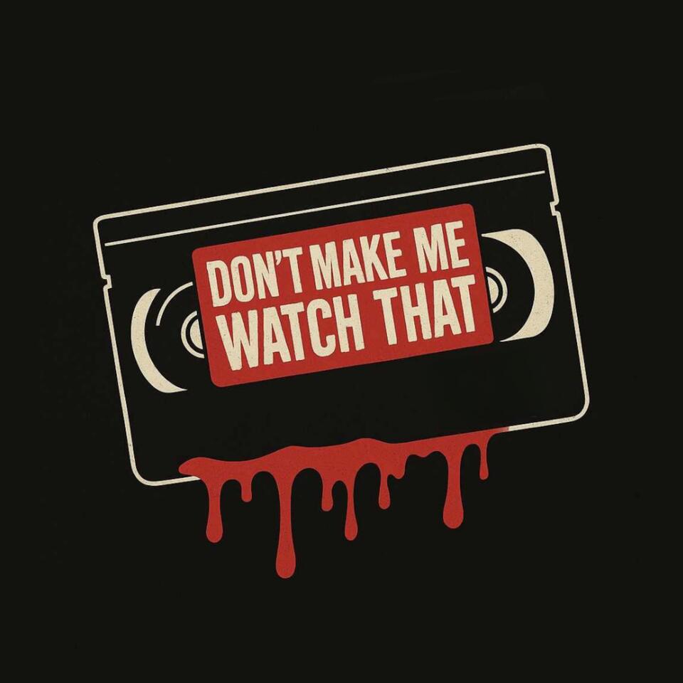 Don’t Make Me Watch That! - A Horror Podcast