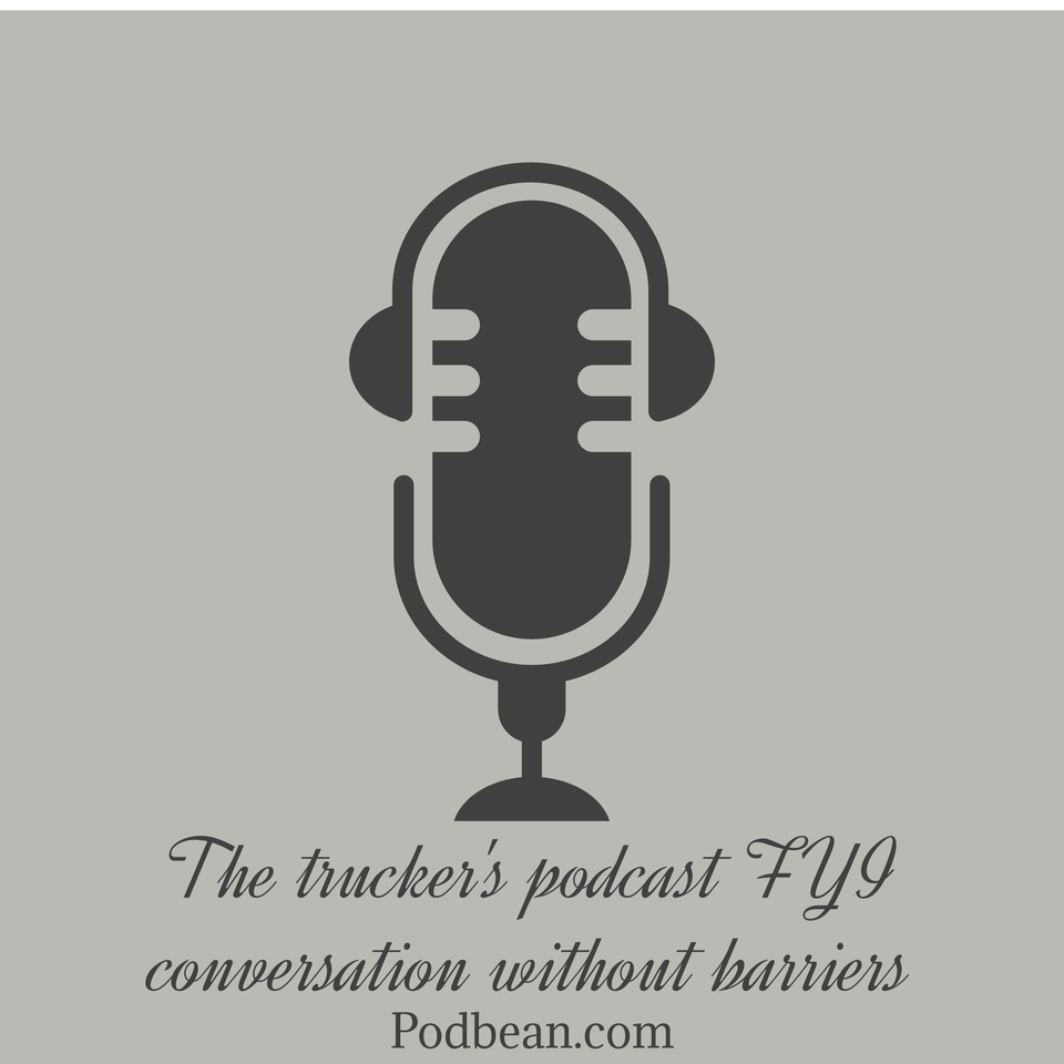The trucker‘s Podcast, FYI conversation without barriers
