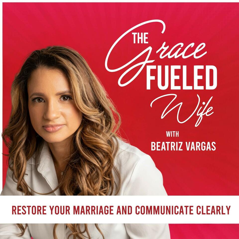 The Grace Fueled Wife | Communication, Intimacy, Restoration, Marriage