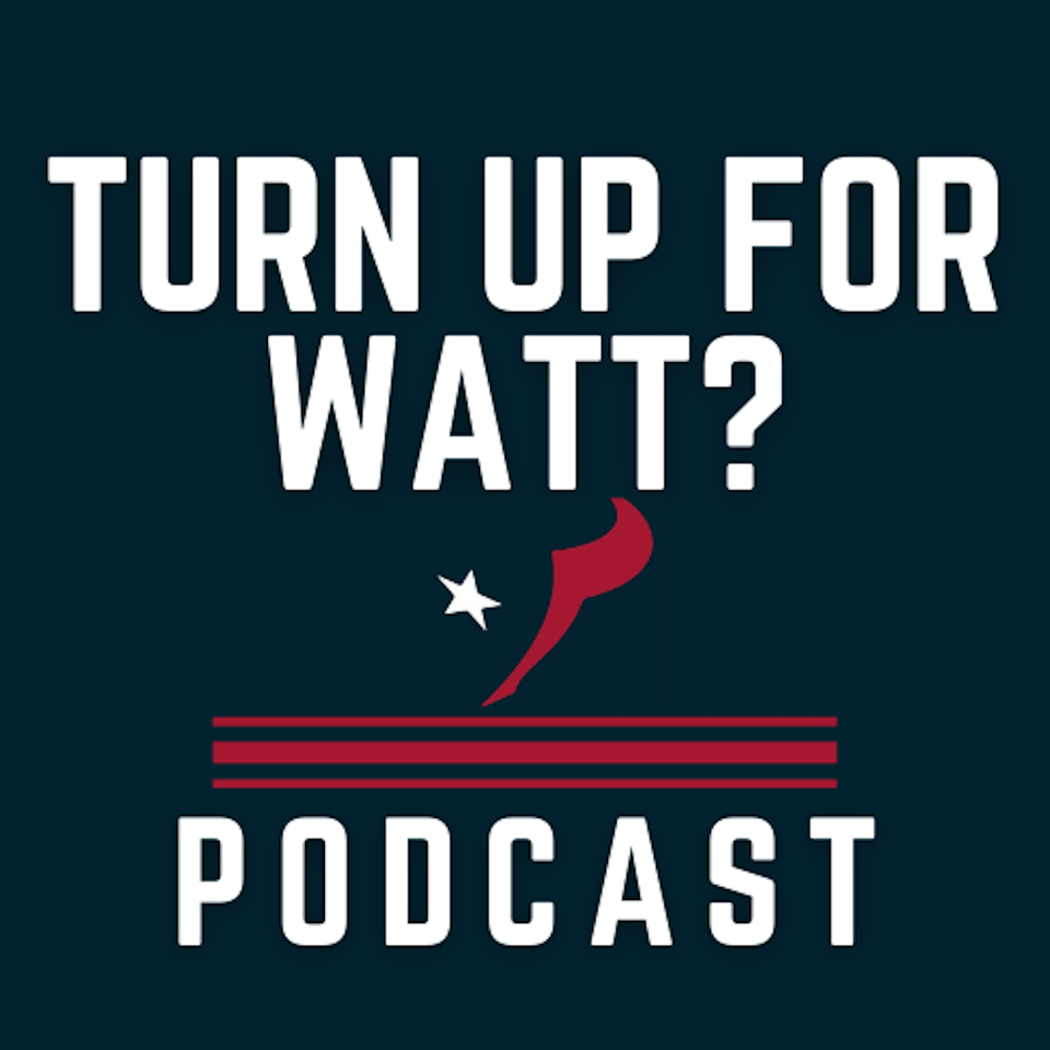 Turn Up For Watt? - Houston Texans Podcast