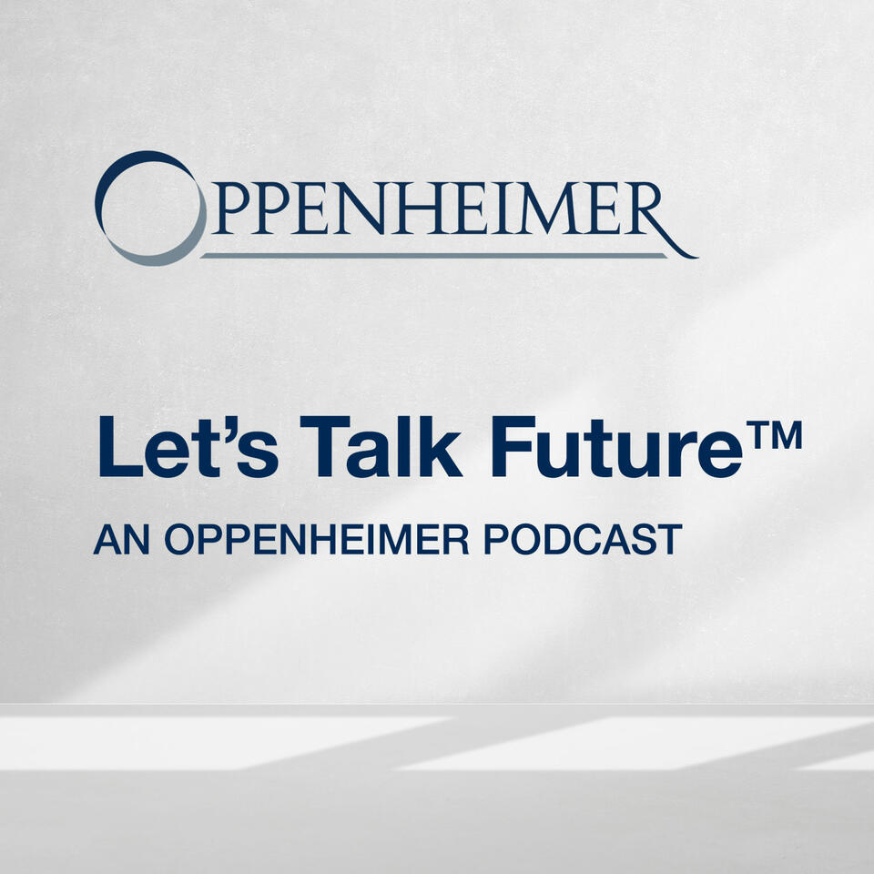 Let’s Talk Future™ - An Oppenheimer Podcast