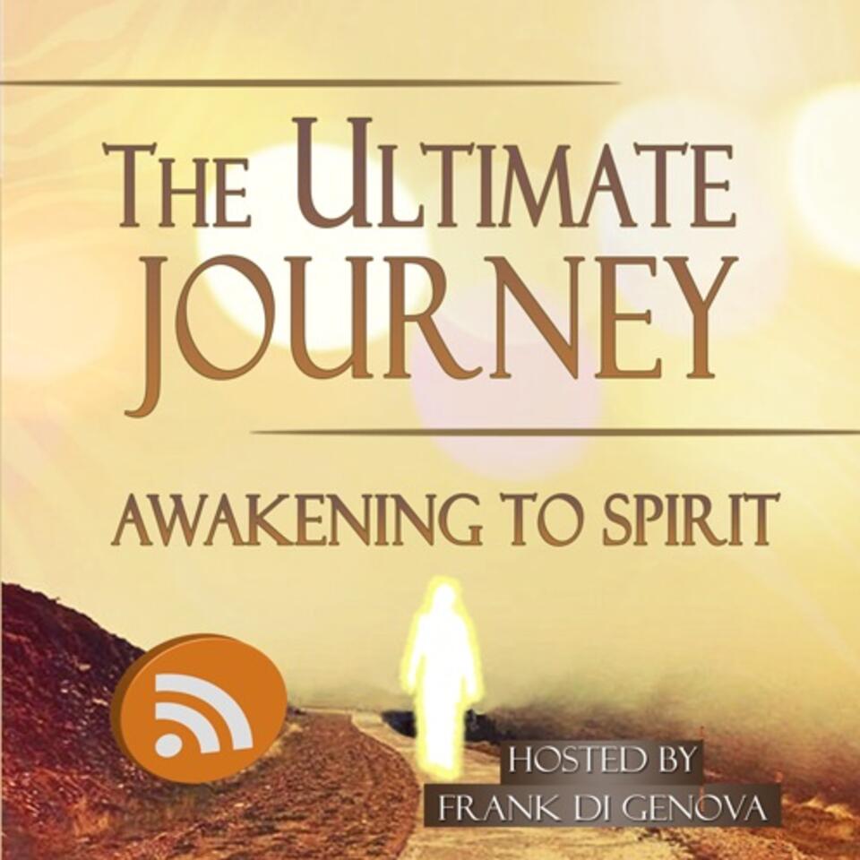 The Ultimate Journey Podcast ~ Awakening To Spirit