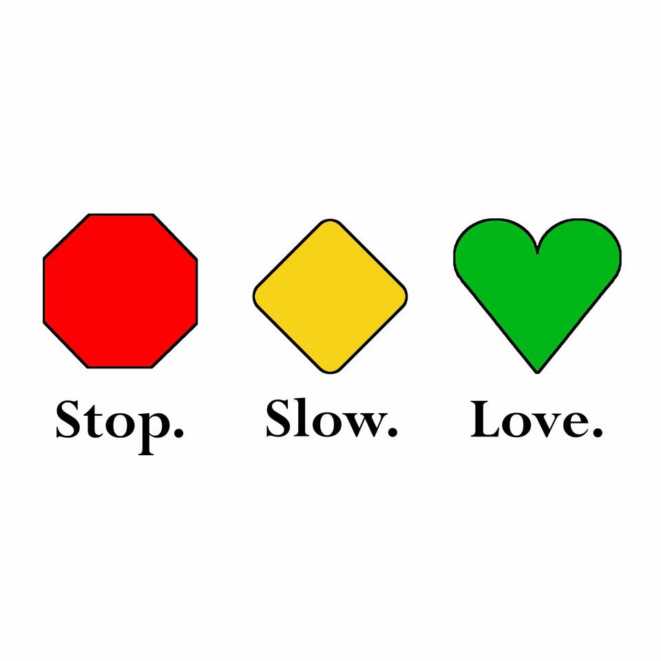 Stop, Slow, Love.