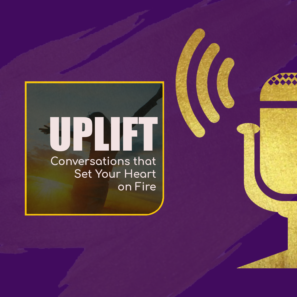 UPLIFT - Uplifting Conversations That Set You Heart On Fire