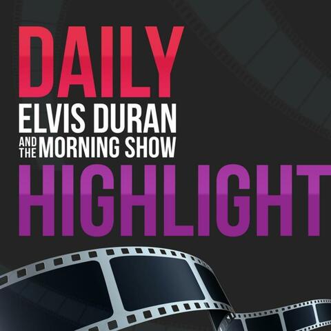 Elvis Duran's Daily Highlight