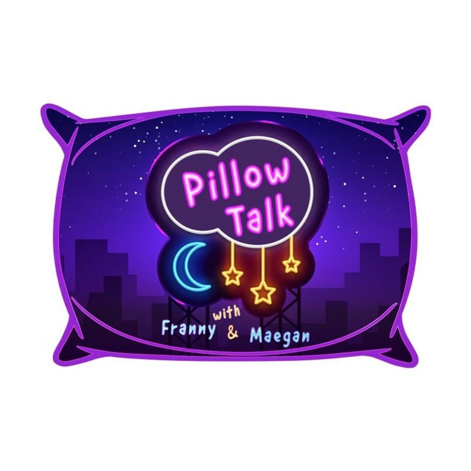 Pillow Talk with Franny & Maegan