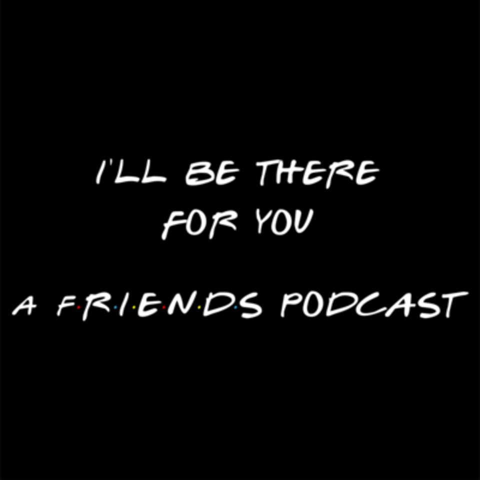 I'll Be There For You: A 'Friends' Podcast