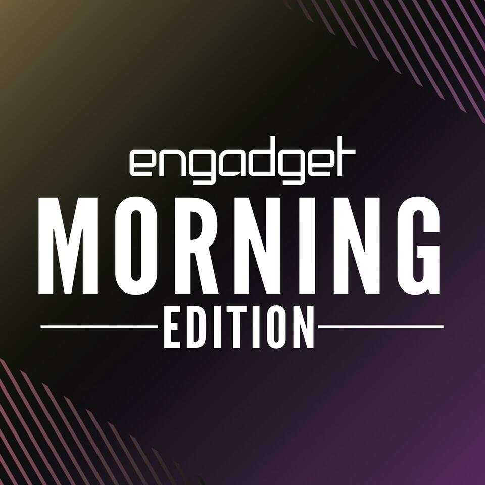 Engadget Morning Edition