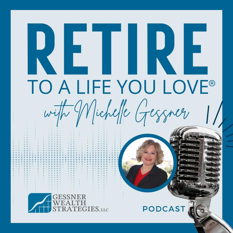 Retire To A Life You Love® with Michelle Gessner, CFP®