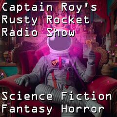 Captain Roy's Rusty Rocket Radio Show: THE UK Geek Science Fiction, Fantasy, Horror, Doctor Who, Etc. Podcast