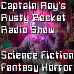 Captain Roy's Rusty Rocket Radio Show: THE UK Geek Science Fiction, Fantasy, Horror, Doctor Who, Etc. Podcast