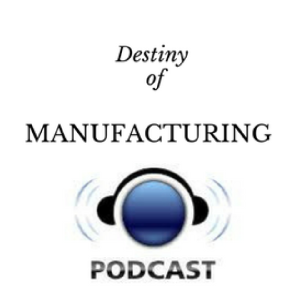Destiny of Manufacturing Podcast by Longevity Industries