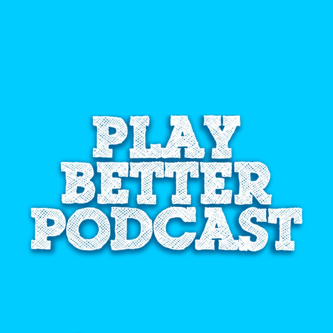 If we play better. Play better Pro. Good Play. Design better Podcast.