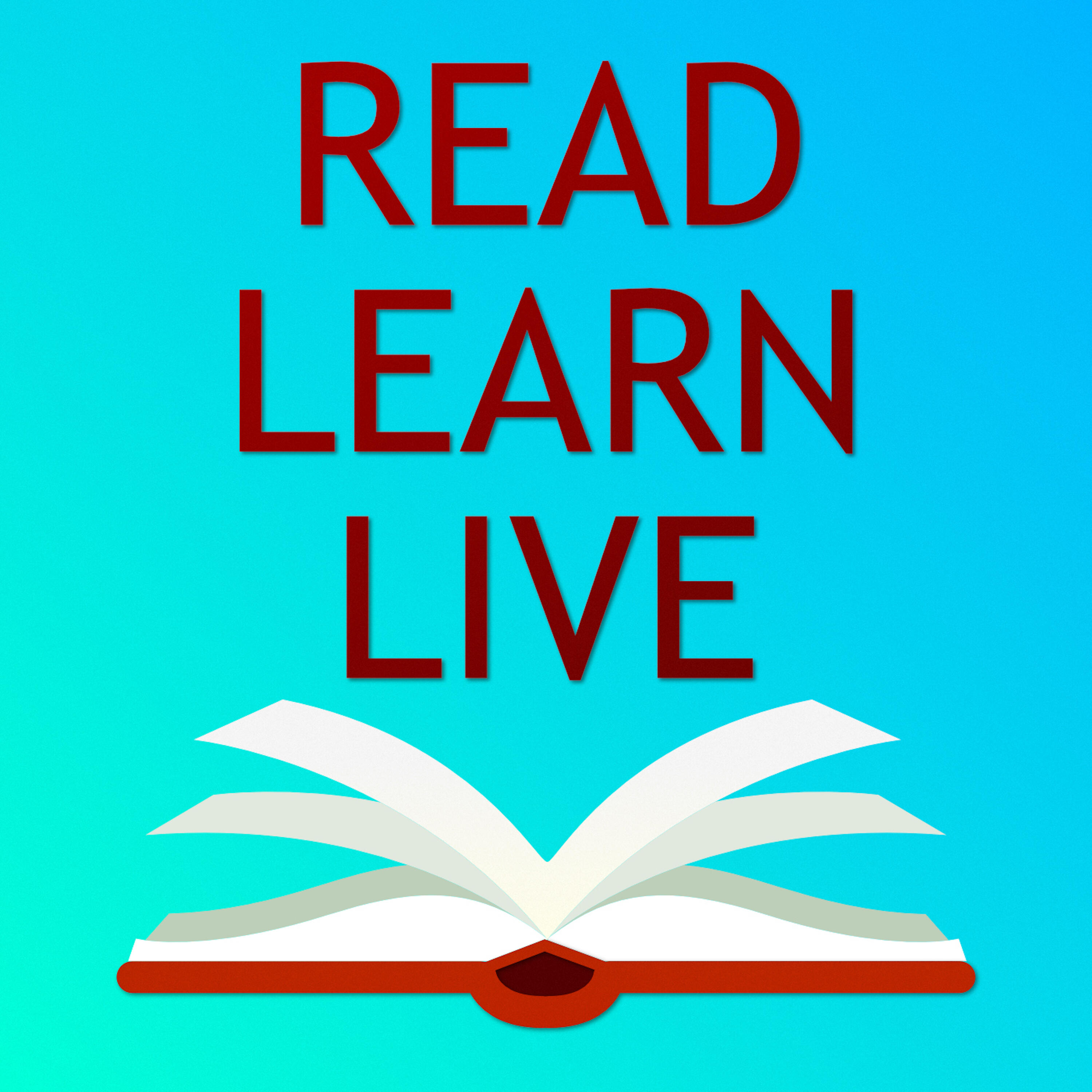 Live a live. To live is to learn. Most. (live, learn, and thrive). Read and learn.