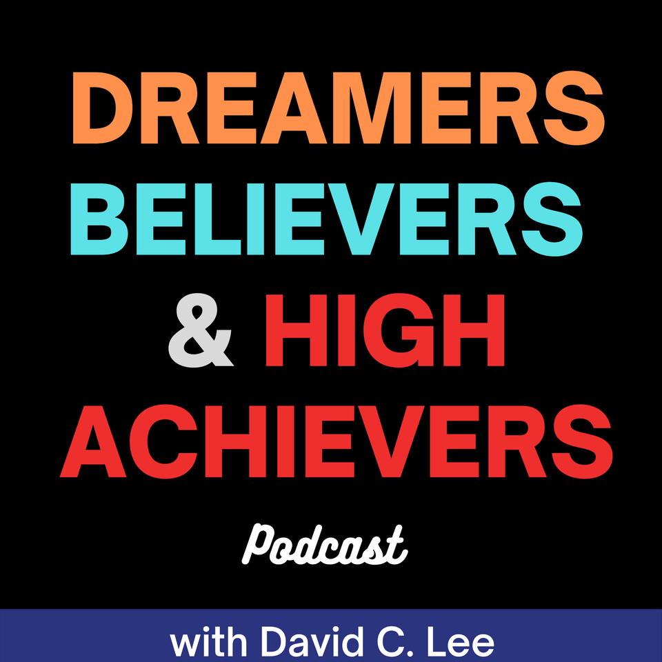 Dreamer Believers & High Achievers with David C. Lee