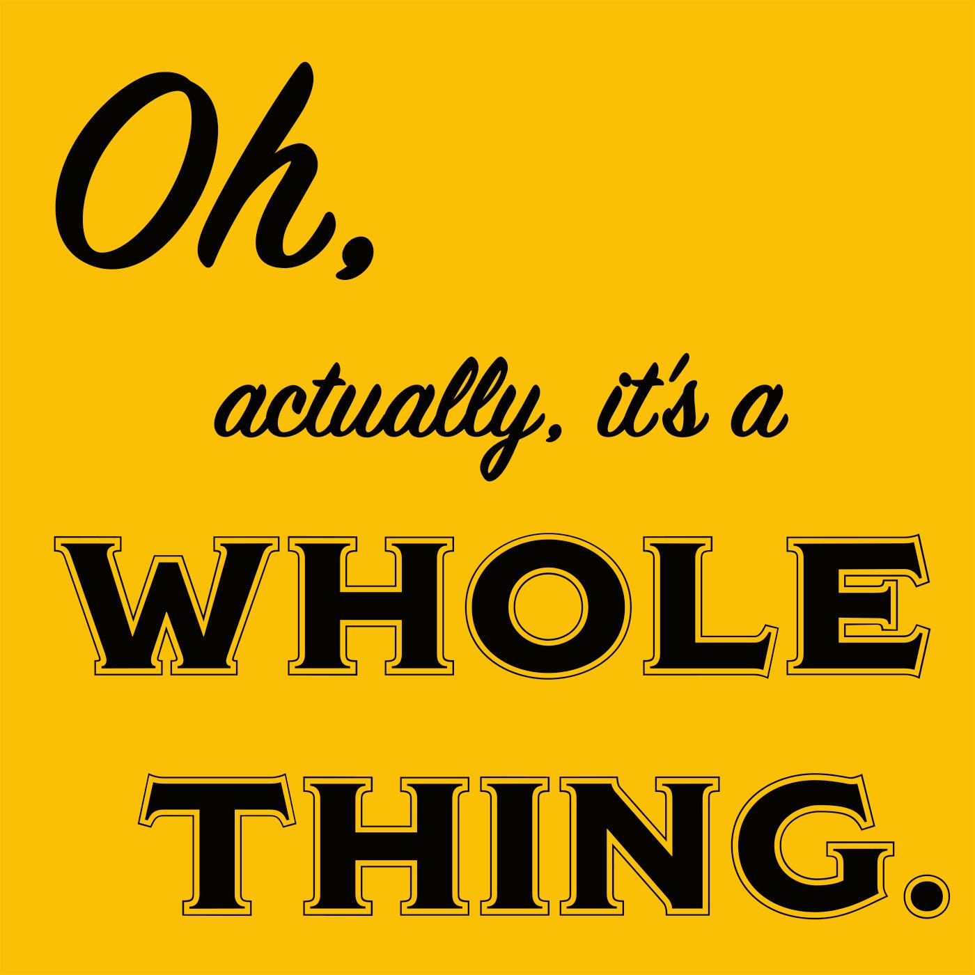 Be the whole thing. Be the whole thing