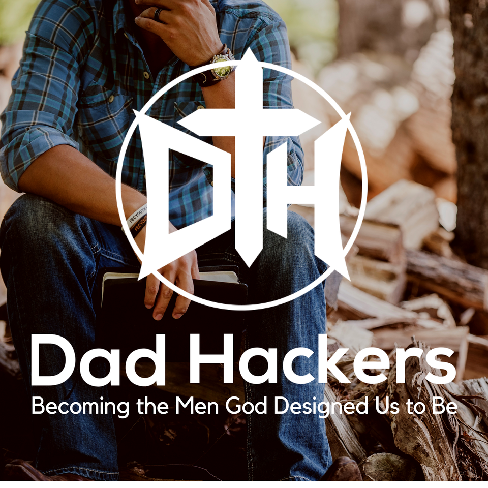 Dad Hackers: Becoming the Men God Designed Us to Be