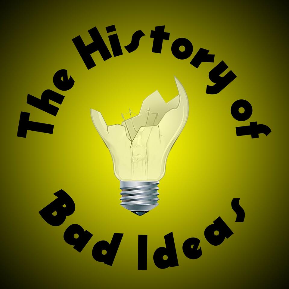 The History of Bad Ideas Podcast iHeart