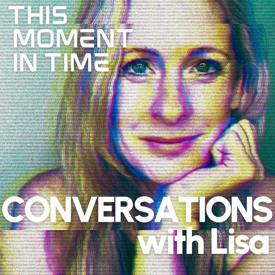 Conversations with Lisa: This Moment in Time