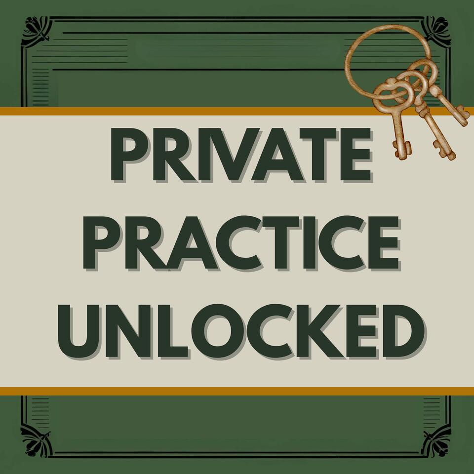 Private Practice Unlocked: Helping Therapists Build Profitable Businesses Without Sacrificing Quality Care for Their Patients