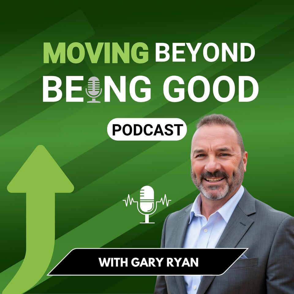 Gary Ryan Moving Beyond Being Good®