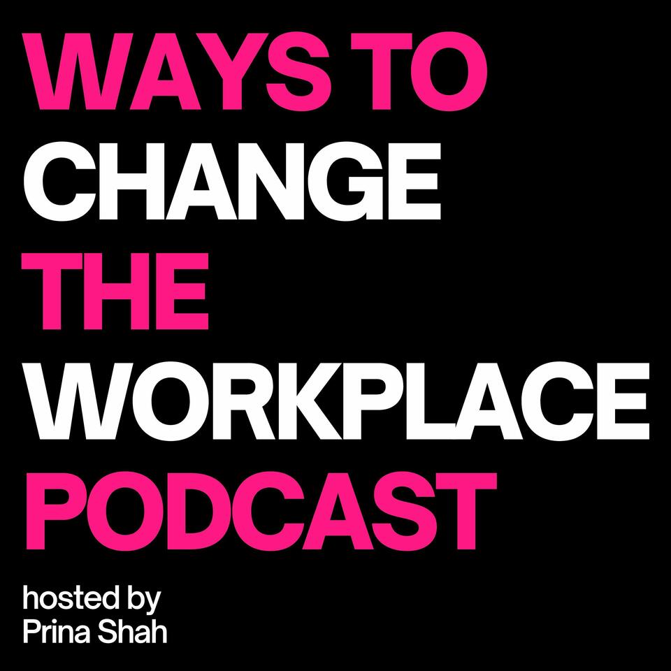 Ways to Change the Workplace with Prina Shah