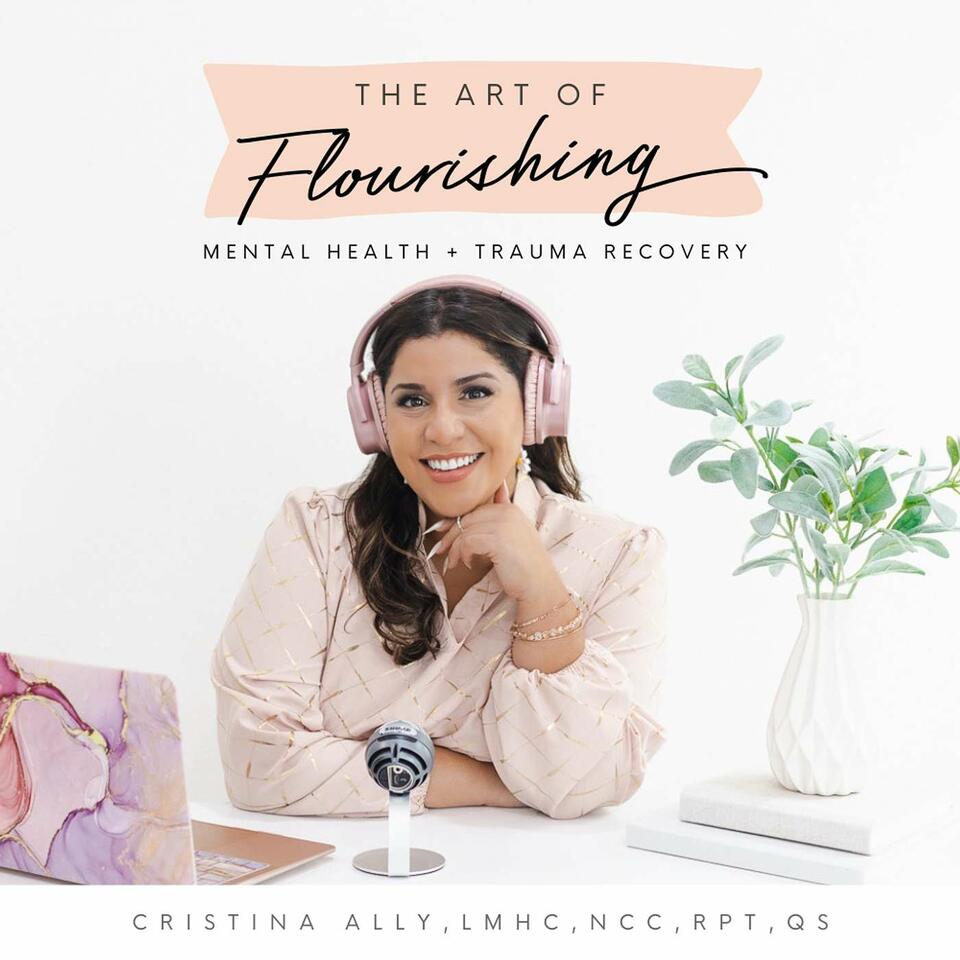 The Art of Flourishing: A Mental Health + Trauma Recovery Podcast