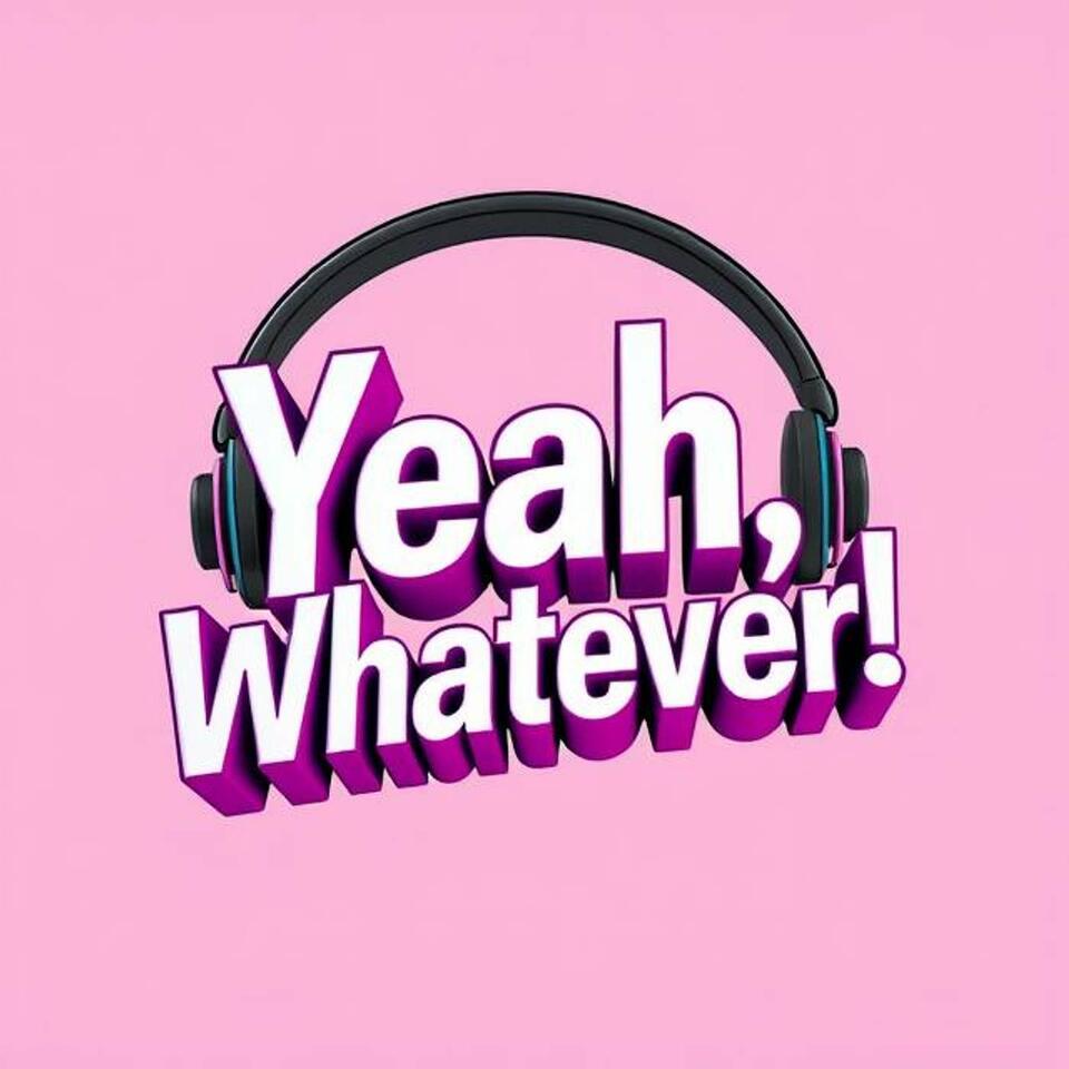 Yeah Whatever!