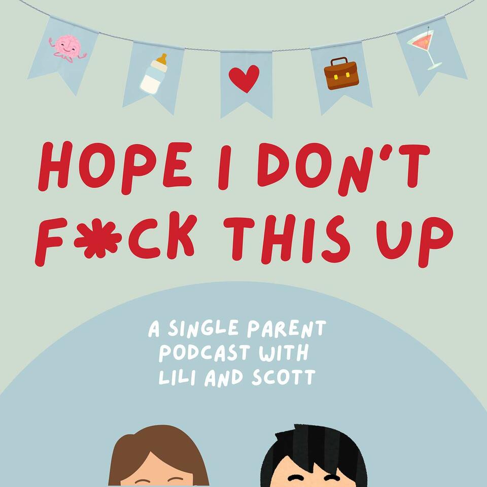Hope I Don't Fuck This Up! A single parent podcast with Lili and Scott