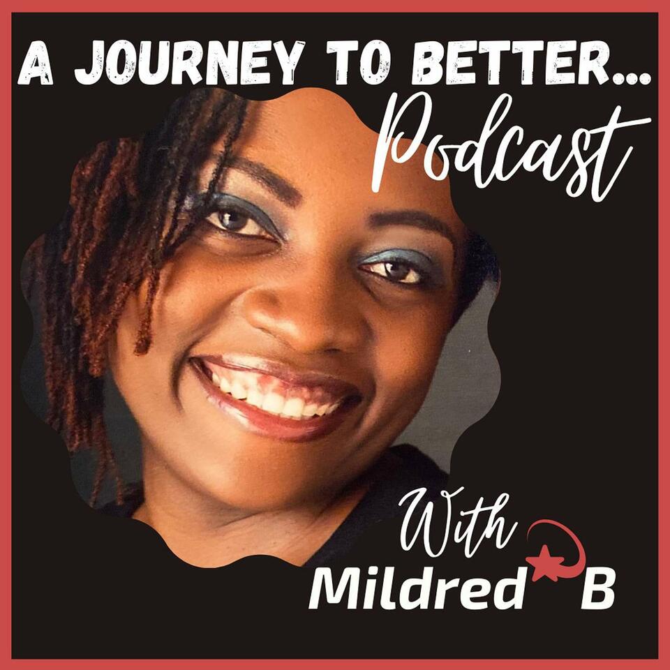 A Journey To Better Podcast :: with Mildred B