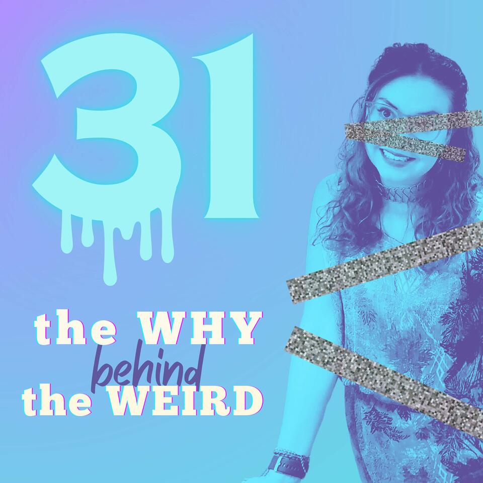 31: The Why Behind the Weird