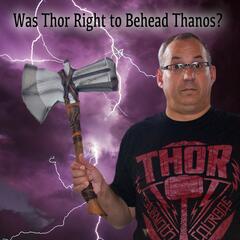 Was Thor Right to Behead Thanos? - The Legal Geeks