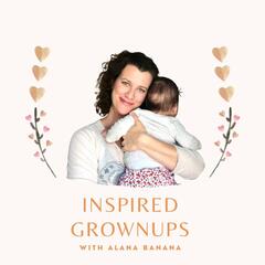  Creating Easy, Fun Activities for Play & Connection with Beth Ann Tieche - Inspired Grownups with Alana Banana