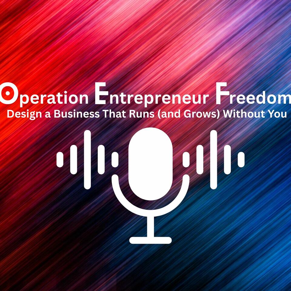 Operation Entrepreneur Freedom - Design a Business That Runs (and Grows) Without You