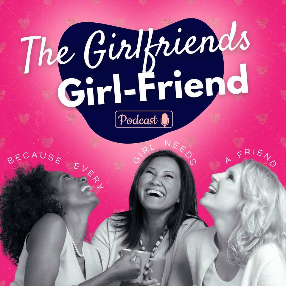 The Girlfriends GIRL-FRIEND Podcast