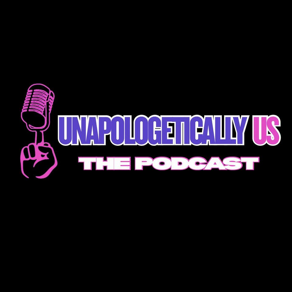 Unapologetically Us The Podcast