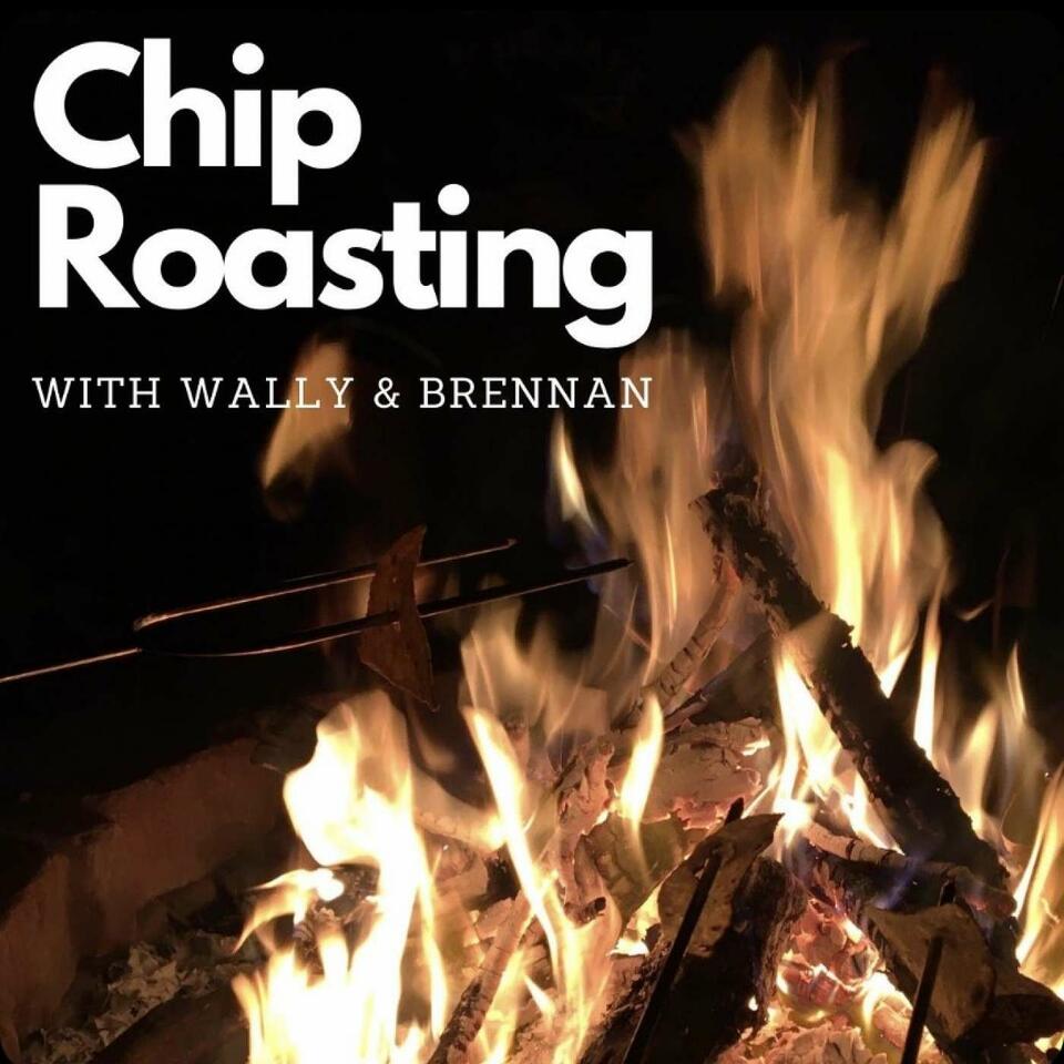 Chip Roasting w/ Wally and Brennan